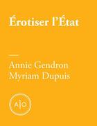 Couverture du livre « Érotiser l'Etat » de Annie Gendron et Myriam Dupuis aux éditions Atelier 10