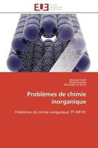 Couverture du livre « Problemes de chimie inorganique - problemes de chimie inorganique: pt-mp-pc » de Cherif/Essalah aux éditions Editions Universitaires Europeennes