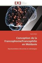 Couverture du livre « Conception de la francophonie/francophilie en moldavie - representations discursives et stereotypes » de Marie Virginie aux éditions Editions Universitaires Europeennes