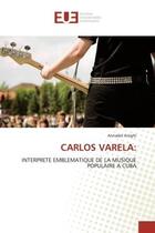 Couverture du livre « Carlos varela: - interprete emblematique de la musique populaire a cuba » de Arrighi Annabel aux éditions Editions Universitaires Europeennes