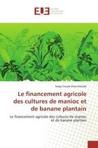 Couverture du livre « Le financement agricole des cultures de manioc et de banane plantain » de Claude Eboa Edoube S aux éditions Editions Universitaires Europeennes