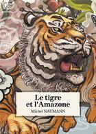 Couverture du livre « Le tigre et l'amazone » de Michel Naumann aux éditions Baudelaire