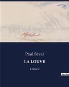 Couverture du livre « LA LOUVE : Tome I » de Paul Feval aux éditions Culturea