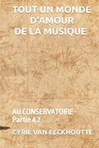 Couverture du livre « Tout un monde d'amour de la musique Tome 4.2 : au conservatoire » de Cyril Van Eeckhoutte aux éditions Editions Du Solange