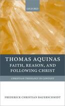 Couverture du livre « Thomas Aquinas: Faith, Reason, and Following Christ » de Frederick Christian Bauerschmidt aux éditions Oup Oxford