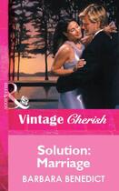 Couverture du livre « Solution: Marriage (Mills & Boon Vintage Cherish) » de Barbara Benedict aux éditions Mills & Boon Series