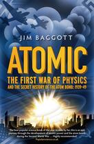 Couverture du livre « Atomic: the First War of Physics ; The First War of Physics & the Secret History of the Atom Bomb 1939-49 » de Jim Baggott aux éditions Icon Books