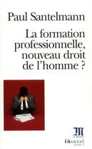 Couverture du livre « La formation professionnelle, nouveau droit de l'homme ? » de Paul Santelmann aux éditions Folio