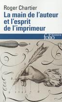 Couverture du livre « La main de l'auteur et l'esprit de l'imprimeur ; essais d'histoire de la littérature et du livre » de Roger Chartier aux éditions Folio