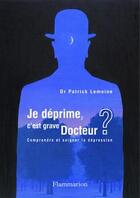 Couverture du livre « Je déprime, c'est grave docteur ? Comprendre et soigner la dépression » de Patrick Lemoine aux éditions Lavoisier Medecine Sciences