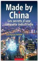 Couverture du livre « Made by China ; les secrets d'une conquête industrielle » de Jean-Francois Dufour aux éditions Dunod