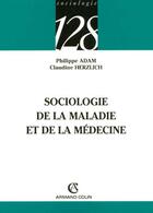 Couverture du livre « Sociologie De La Maladie Et De La Medecine » de Philippe Adam et Claudine Herzlich aux éditions Armand Colin