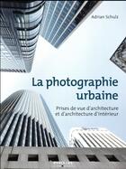 Couverture du livre « La photographie urbaine ; prises de vue d'architecture et d'architecture d'intérieur » de Adrian Schulz aux éditions Eyrolles