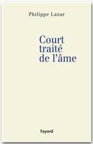 Couverture du livre « Court traité de l'âme » de Philippe Lazar aux éditions Fayard