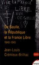 Couverture du livre « De Gaulle ; la République et la France libre ; 1940-1945 » de Jean-Louis Cremieux-Brilhac aux éditions Tempus/perrin