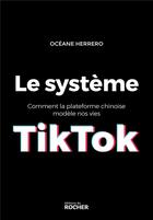 Couverture du livre « Le systeme TikTok : comment la plateforme chinoise modèle nos vies » de Oceane Herrero aux éditions Rocher