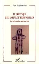 Couverture du livre « Le grotesque dans l'oeuvre d'Henri Michaux ; qui cache son fou, meurt sans voix » de Per Backstrom aux éditions L'harmattan