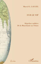 Couverture du livre « Sur le vif ; dépêches oubliées de la Mauritanie au Yémen » de Marcel G. Laugel aux éditions L'harmattan