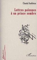 Couverture du livre « Lettres paiennes a un prince sombre » de Chantal Audebeau aux éditions Editions L'harmattan