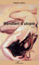 Couverture du livre « Mendiant d'utopie » de Claude Luezior aux éditions Editions L'harmattan