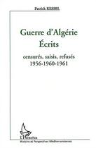 Couverture du livre « Guerre d'Algérie ; écrits ; censurés, saisis, refusés ; 1956 - 1960 - 1961 » de Patrick Kessel aux éditions Editions L'harmattan