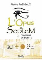 Couverture du livre « L'Opus Septem ; complot en Egypte » de Pierre Fasseaux aux éditions Theles