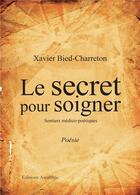 Couverture du livre « Le secret pour soigner ; sentiers médico-poétiques » de Xavier Bied-Charreton aux éditions Amalthee