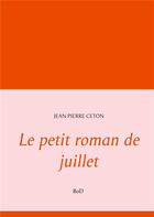 Couverture du livre « Le petit roman de juillet » de Jean-Pierre Ceton aux éditions Books On Demand