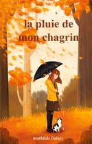 Couverture du livre « La pluie de mon chagrin » de Fialaix Mathilde aux éditions Books On Demand