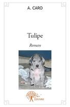 Couverture du livre « Tulipe » de A. Caro aux éditions Edilivre