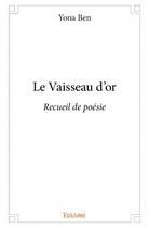 Couverture du livre « Le vaisseau d'or » de Yona Ben aux éditions Edilivre