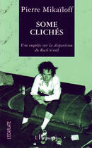 Couverture du livre « Some cliches - une enquete sur la disparition du rock'n'roll » de Pierre Mikaïloff aux éditions L'ecarlate