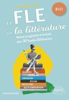 Couverture du livre « Le FLE par la littérature : B1-C1 ; Réviser ou apprendre le français » de Charlotte Royer Bahja aux éditions Ellipses