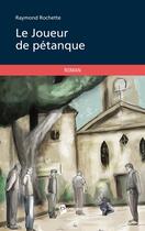 Couverture du livre « Le joueur de pétanque » de Raymond Rochette aux éditions Publibook