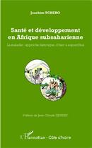 Couverture du livre « Santé et développement en Afrique subsaharienne ; la maladie : approche historique d'hier à aujourd'hui » de Joachim Tchero aux éditions L'harmattan