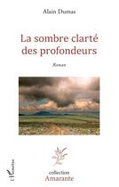 Couverture du livre « La sombre clarté des profondeurs » de Alain Dumas aux éditions L'harmattan