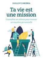 Couverture du livre « Ta vie est une mission ; connaître ses talents pour trouver sa vocation personnelle » de Marguerite Chevreul aux éditions Emmanuel