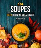 Couverture du livre « Les soupes ; 100% réconfortantes et santé » de Alice Delvaille aux éditions Alpen