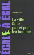 Couverture du livre « La ville faite par et pour les hommes » de Yves Raibaud aux éditions Belin