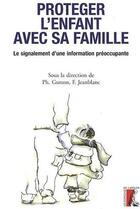 Couverture du livre « Protéger l'enfant avec sa famille ; le signalement d'une information préoccupante » de Philippe Gutton et F. Jeanblanc aux éditions Editions De L'atelier