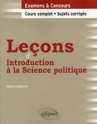 Couverture du livre « Leçons d'introduction à la science politique ; cours complet, sujets corrigé » de Remi Lefebvre aux éditions Ellipses