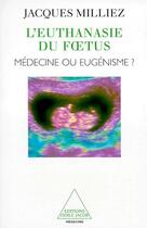 Couverture du livre « L'euthanasie du foetus ; médecine ou eugénisme ? » de Jacques Milliez aux éditions Odile Jacob