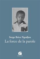 Couverture du livre « La force de la parole » de Serge Brice Ngodjou aux éditions Editions Du Panthéon