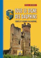 Couverture du livre « Sous le signe des Dauphins ; contes et légendes du Dauphiné » de Paul Berret aux éditions Editions Des Regionalismes