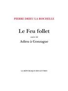 Couverture du livre « Le Feu follet ; Adieu à Gonzague » de Pierre Drieu La Rochelle aux éditions La Republique Des Lettres