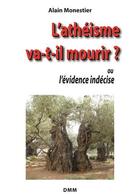 Couverture du livre « L'athéisme va-t-il mourir ? ou l'évidence indécise » de Alain Monestier aux éditions Dominique Martin Morin