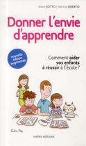 Couverture du livre « Donner l'envie d'apprendre ; comment aider vos enfants à réussir à l'école ? » de Alain Sotto et Varinia Oberto aux éditions Ixelles