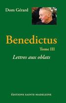 Couverture du livre « Benedictus - tome 3 - lettres aux oblats » de Gerard Dom aux éditions Sainte Madeleine