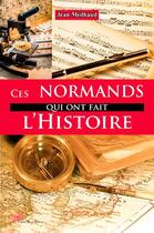 Couverture du livre « Ces Normands qui ont fait l'Histoire » de Jean Meilhaud aux éditions Papillon Rouge