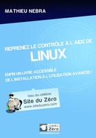 Couverture du livre « Reprenez le contrôle à l'aide de Linux ; enfin un livre accessible de l'installation à l'utilisation avancée ! » de Mathieu Nebra aux éditions Openclassrooms